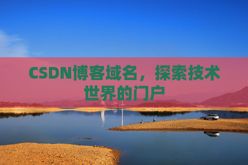 CSDN博客域名,探索技术世界的门户